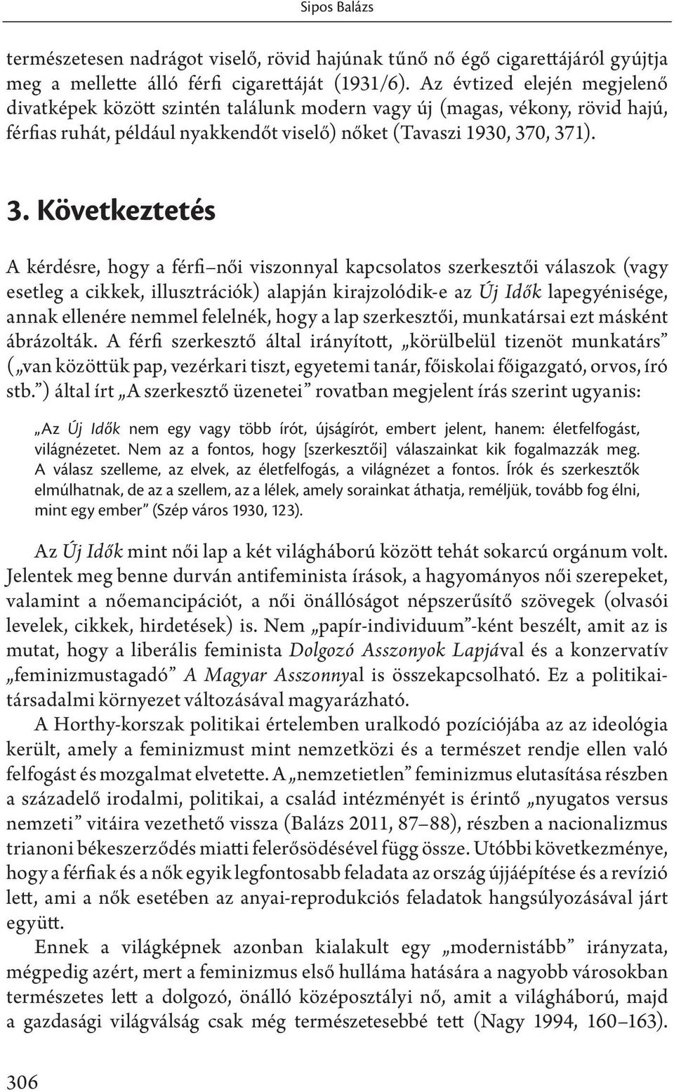 0, 371). 3. Következtetés A kérdésre, hogy a férfi női viszonnyal kapcsolatos szerkesztői válaszok (vagy esetleg a cikkek, illusztrációk) alapján kirajzolódik-e az Új Idők lapegyénisége, annak