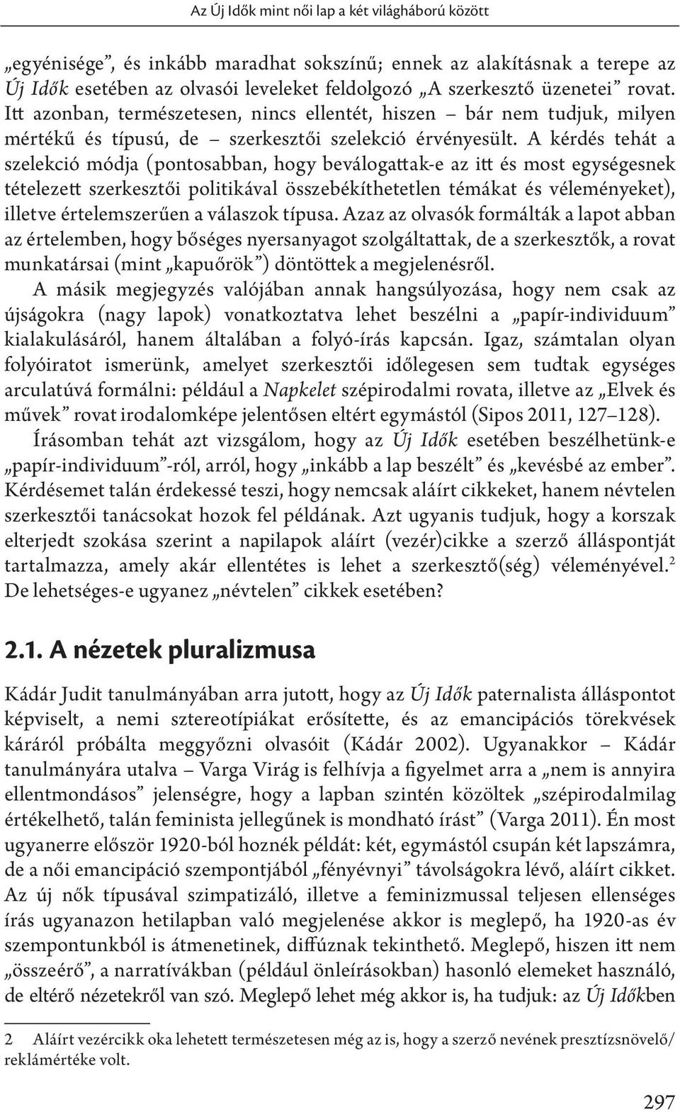 A kérdés tehát a szelekció módja (pontosabban, hogy beválogattak-e az itt és most egységesnek tételezett szerkesztői politikával összebékíthetetlen témákat és véleményeket), illetve értelemszerűen a