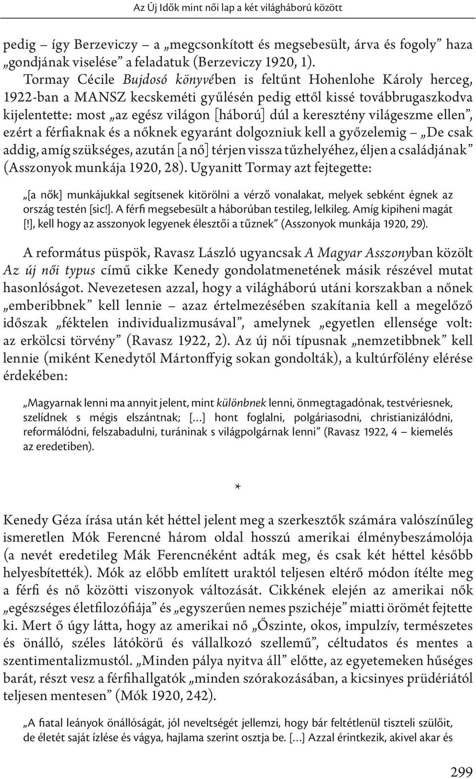 keresztény világeszme ellen, ezért a férfiaknak és a nőknek egyaránt dolgozniuk kell a győzelemig De csak addig, amíg szükséges, azután [a nő] térjen vissza tűzhelyéhez, éljen a családjának