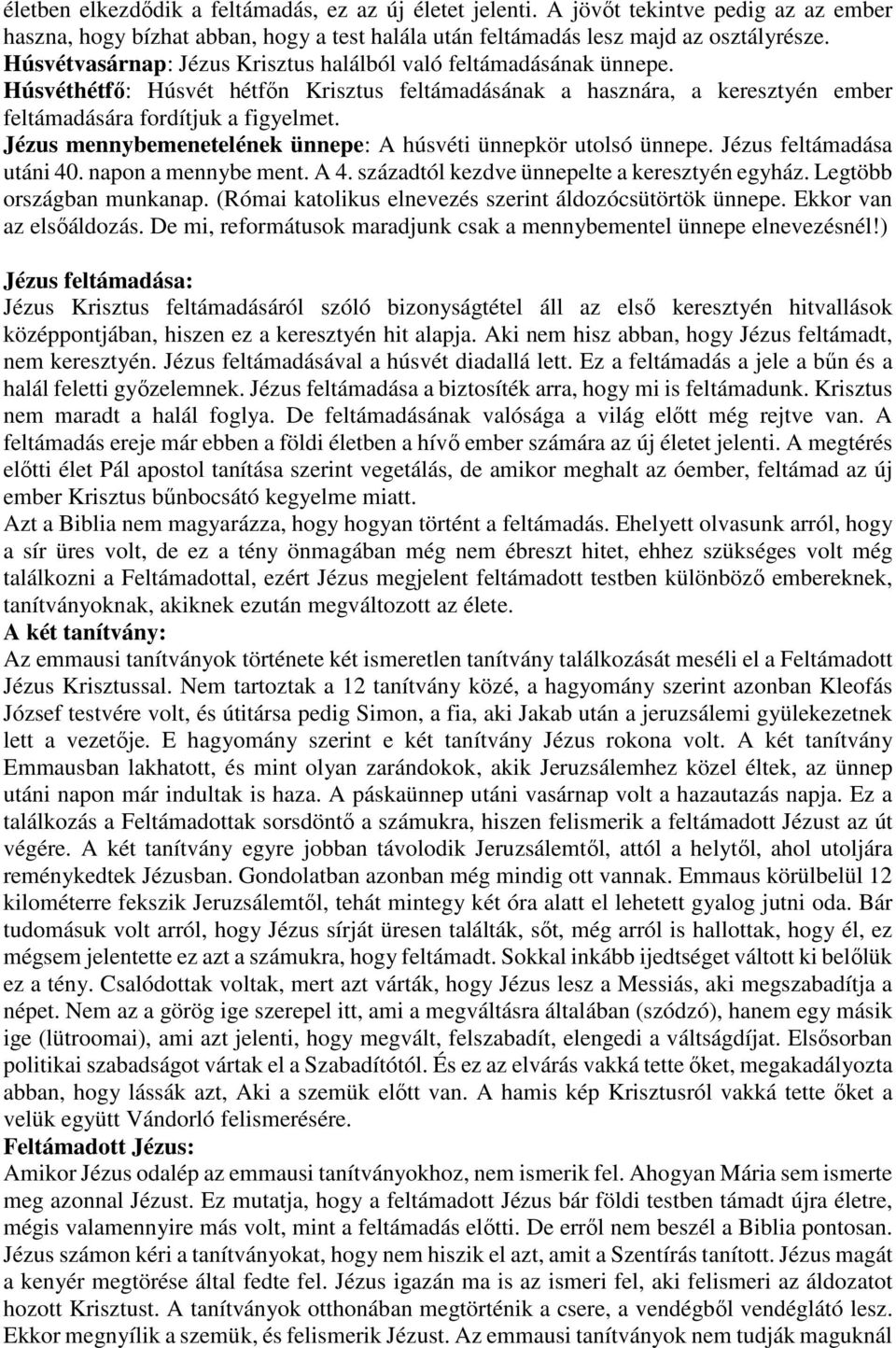 Jézus mennybemenetelének ünnepe: A húsvéti ünnepkör utolsó ünnepe. Jézus feltámadása utáni 40. napon a mennybe ment. A 4. századtól kezdve ünnepelte a keresztyén egyház. Legtöbb országban munkanap.