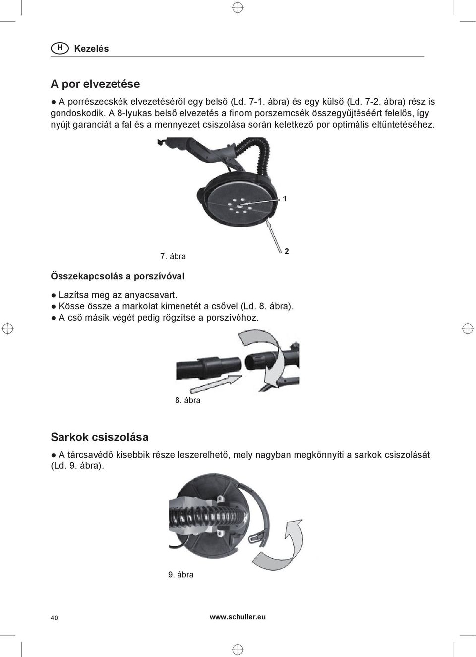 optimális eltűntetéséhez. 1 7. ábra 2 Összekapcsolás a porszívóval Lazítsa meg az anyacsavart. Kösse össze a markolat kimenetét a csővel (Ld. 8. ábra).