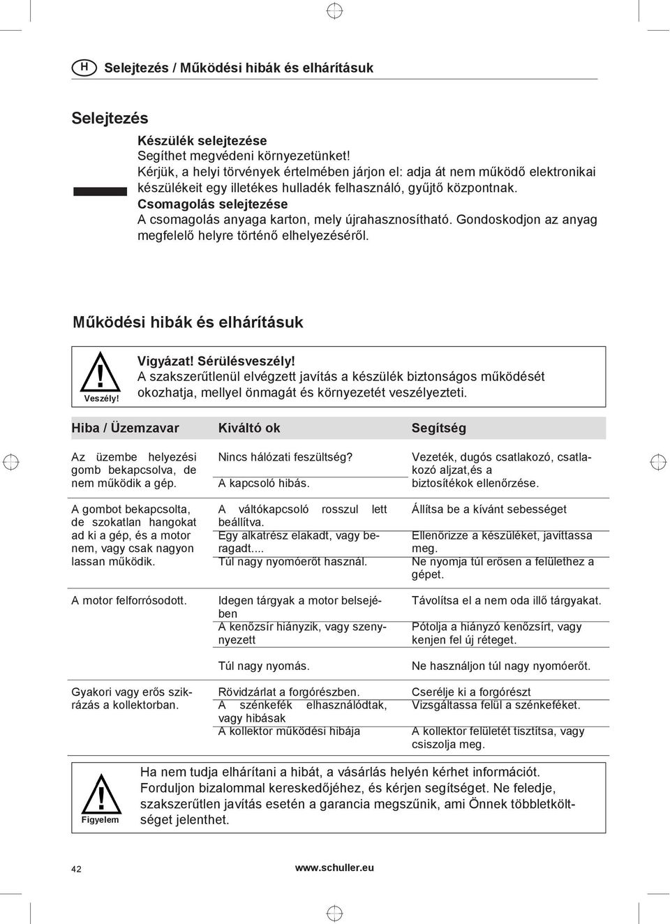 Csomagolás selejtezése A csomagolás anyaga karton, mely újrahasznosítható. Gondoskodjon az anyag megfelelő helyre történő elhelyezéséről. Működési hibák és elhárításuk Veszély! Vigyázat!