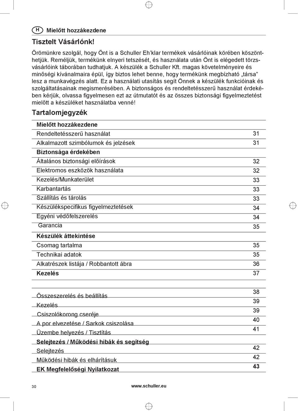 magas követelményeire és minőségi kívánalmaira épül, így biztos lehet benne, hogy termékünk megbízható társa lesz a munkavégzés alatt.