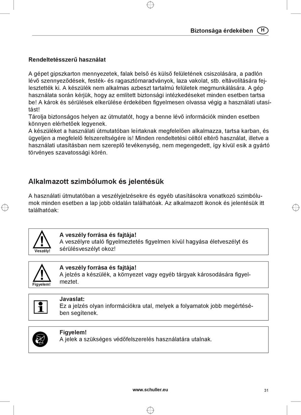 A gép használata során kérjük, hogy az említett biztonsági intézkedéseket minden esetben tartsa be! A károk és sérülések elkerülése érdekében figyelmesen olvassa végig a használati utasítást!