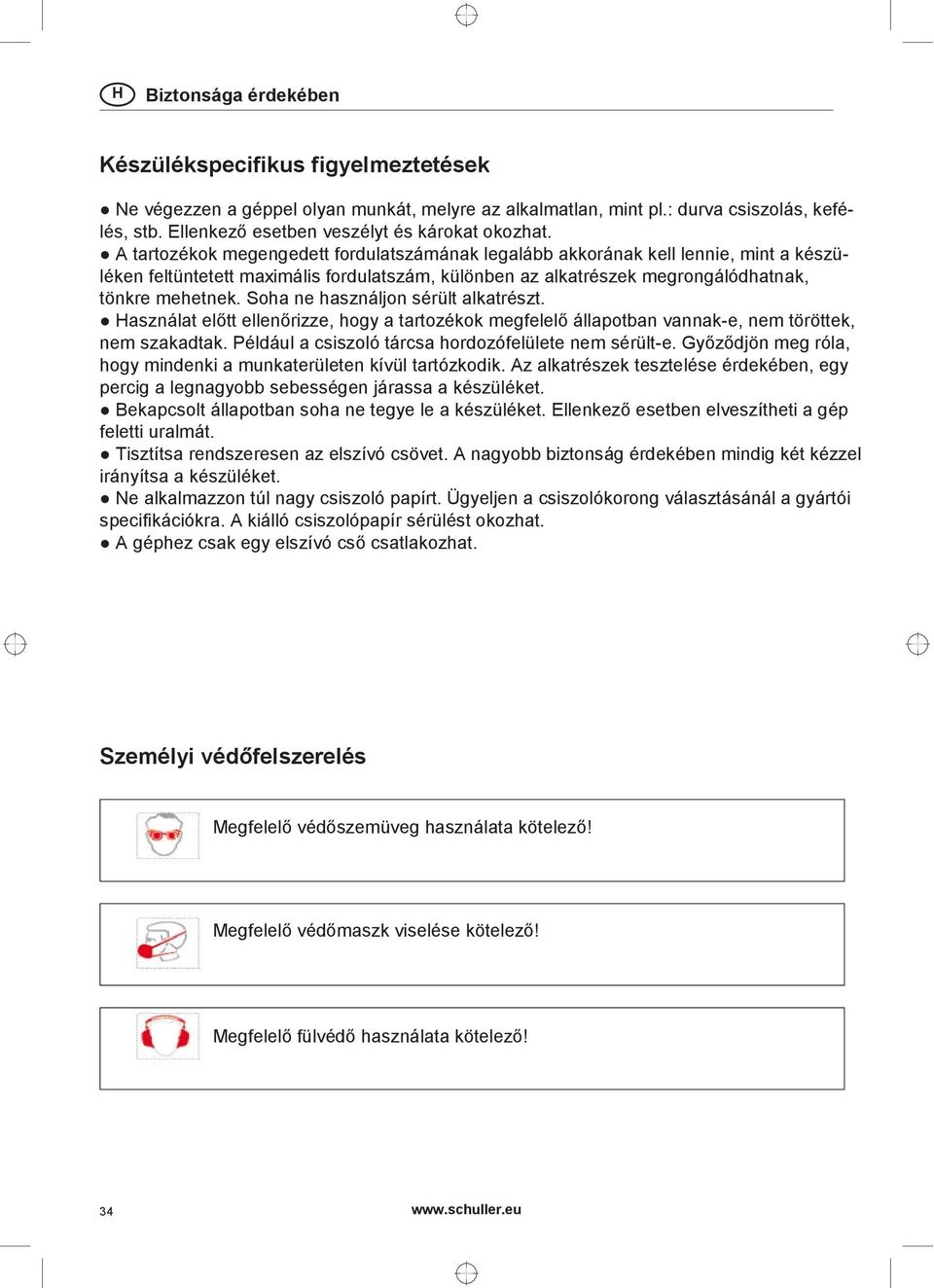 A tartozékok megengedett fordulatszámának legalább akkorának kell lennie, mint a készüléken feltüntetett maximális fordulatszám, különben az alkatrészek megrongálódhatnak, tönkre mehetnek.