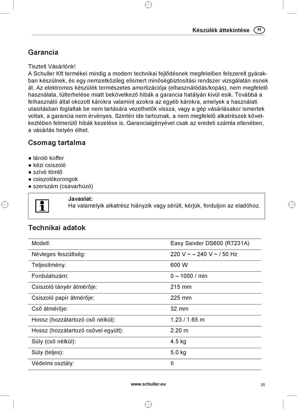 Az elektromos készülék természetes amortizációja (elhasználódás/kopás), nem megfelelő használata, túlterhelése miatt bekövetkező hibák a garancia hatályán kívül esik.