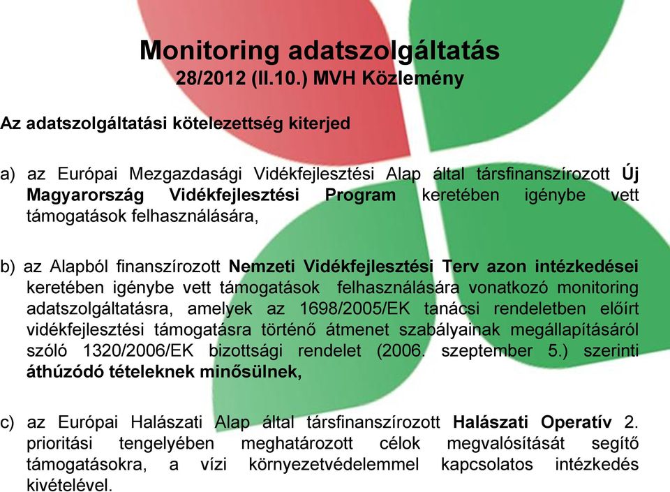 támogatások felhasználására, b) az Alapból finanszírozott Nemzeti Vidékfejlesztési Terv azon intézkedései keretében igénybe vett támogatások felhasználására vonatkozó monitoring adatszolgáltatásra,