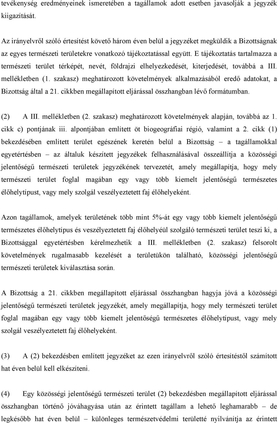 E tájékoztatás tartalmazza a természeti terület térképét, nevét, földrajzi elhelyezkedését, kiterjedését, továbbá a III. mellékletben (1.