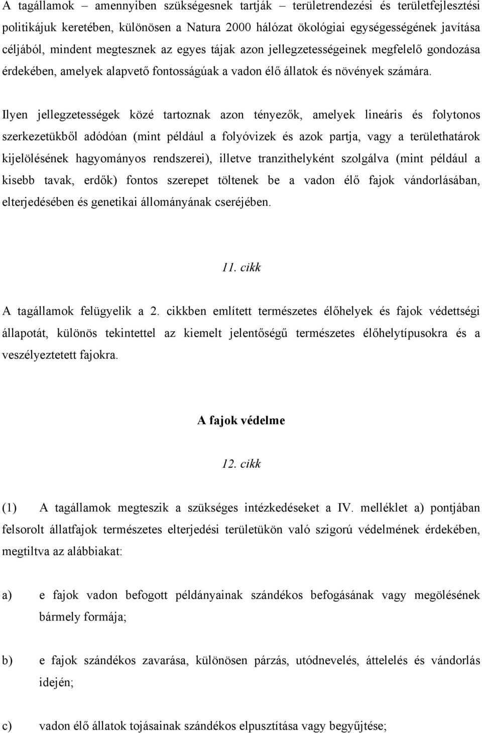 Ilyen jellegzetességek közé tartoznak azon tényezők, amelyek lineáris és folytonos szerkezetükből adódóan (mint például a folyóvizek és azok partja, vagy a területhatárok kijelölésének hagyományos