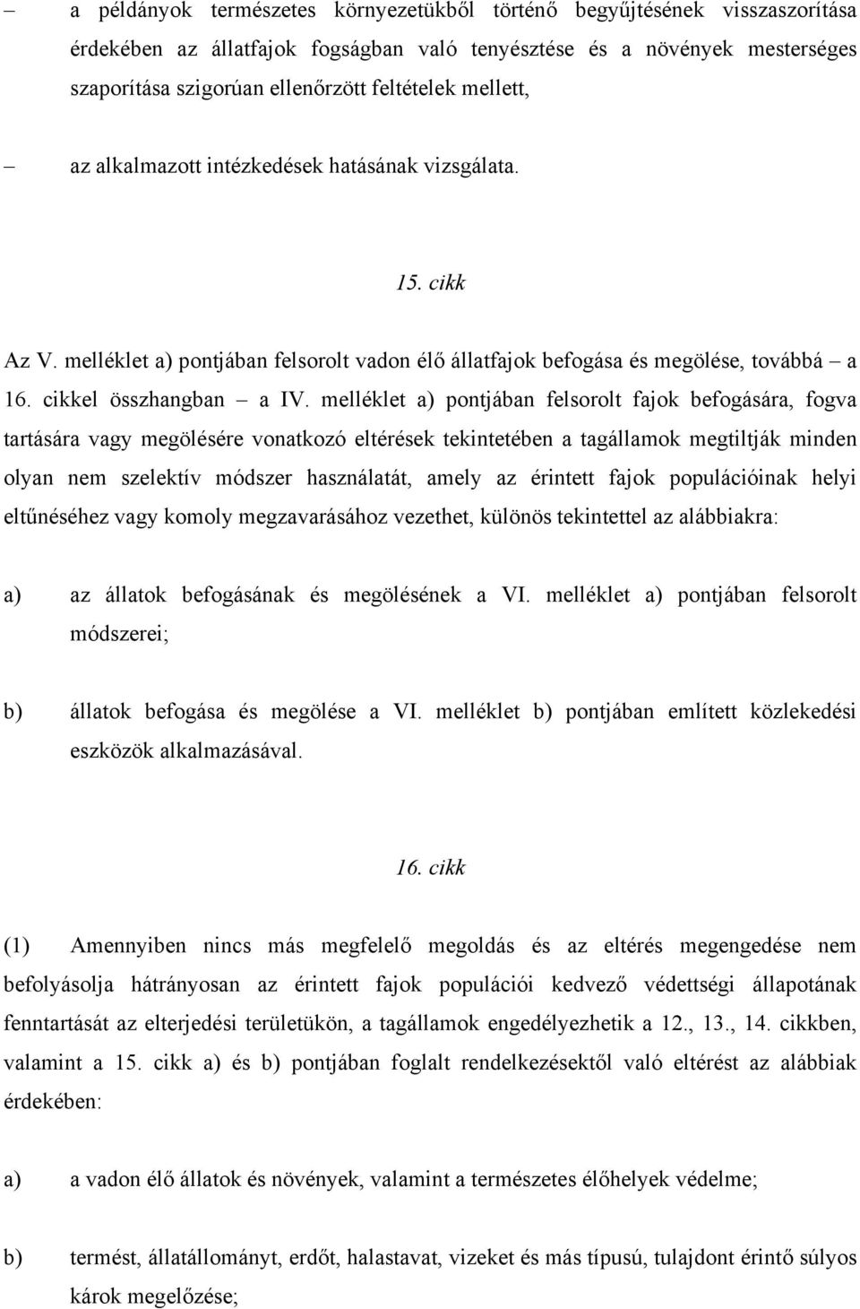 melléklet a) pontjában felsorolt fajok befogására, fogva tartására vagy megölésére vonatkozó eltérések tekintetében a tagállamok megtiltják minden olyan nem szelektív módszer használatát, amely az