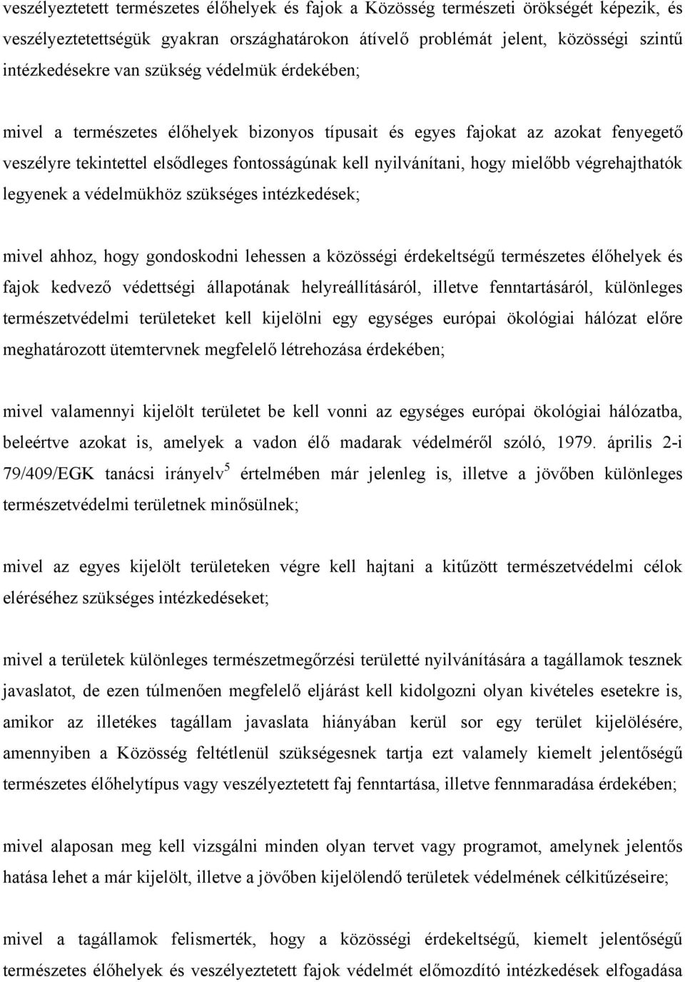 végrehajthatók legyenek a védelmükhöz szükséges intézkedések; mivel ahhoz, hogy gondoskodni lehessen a közösségi érdekeltségű természetes élőhelyek és fajok kedvező védettségi állapotának