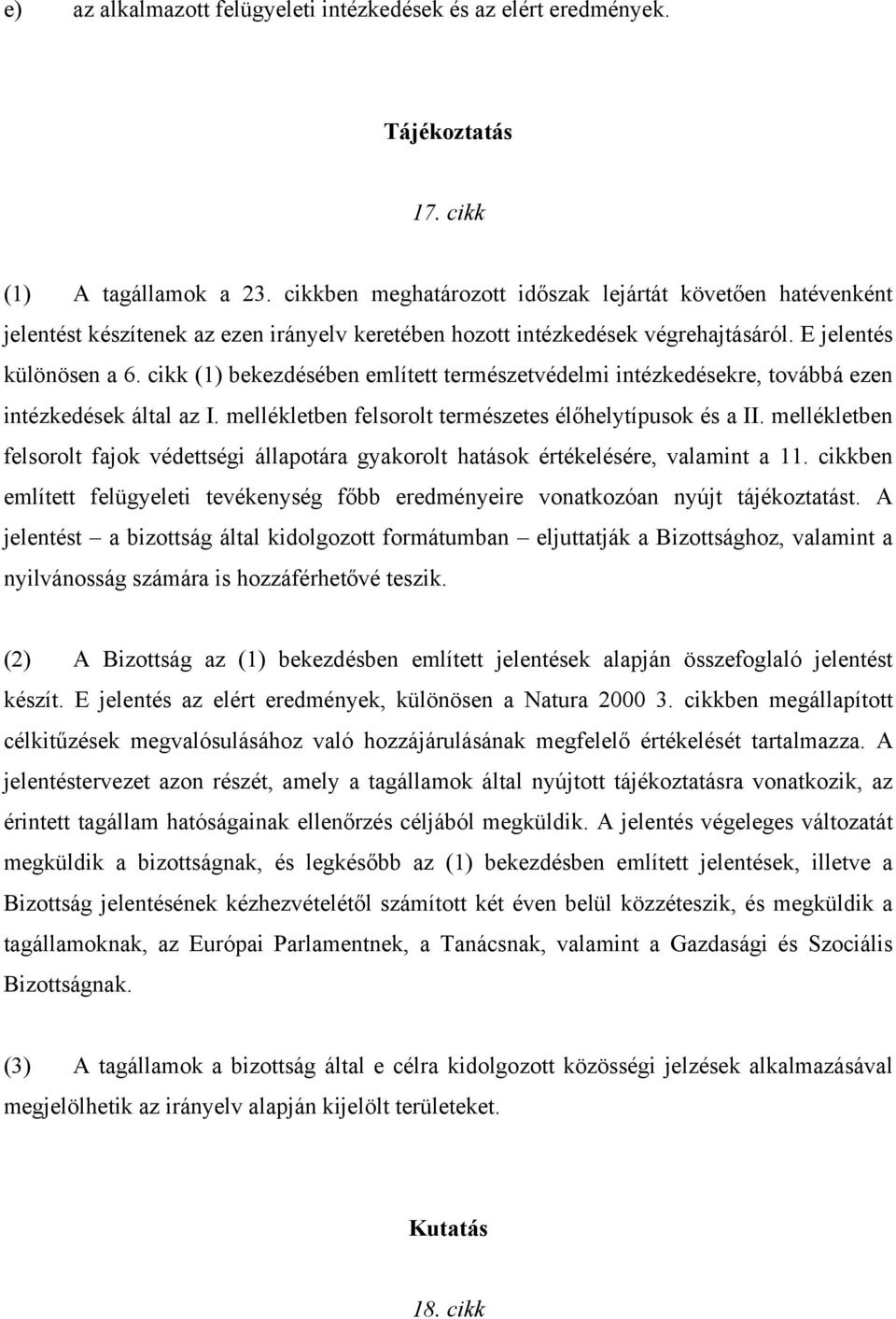 cikk (1) bekezdésében említett természetvédelmi intézkedésekre, továbbá ezen intézkedések által az I. mellékletben felsorolt természetes élőhelytípusok és a II.