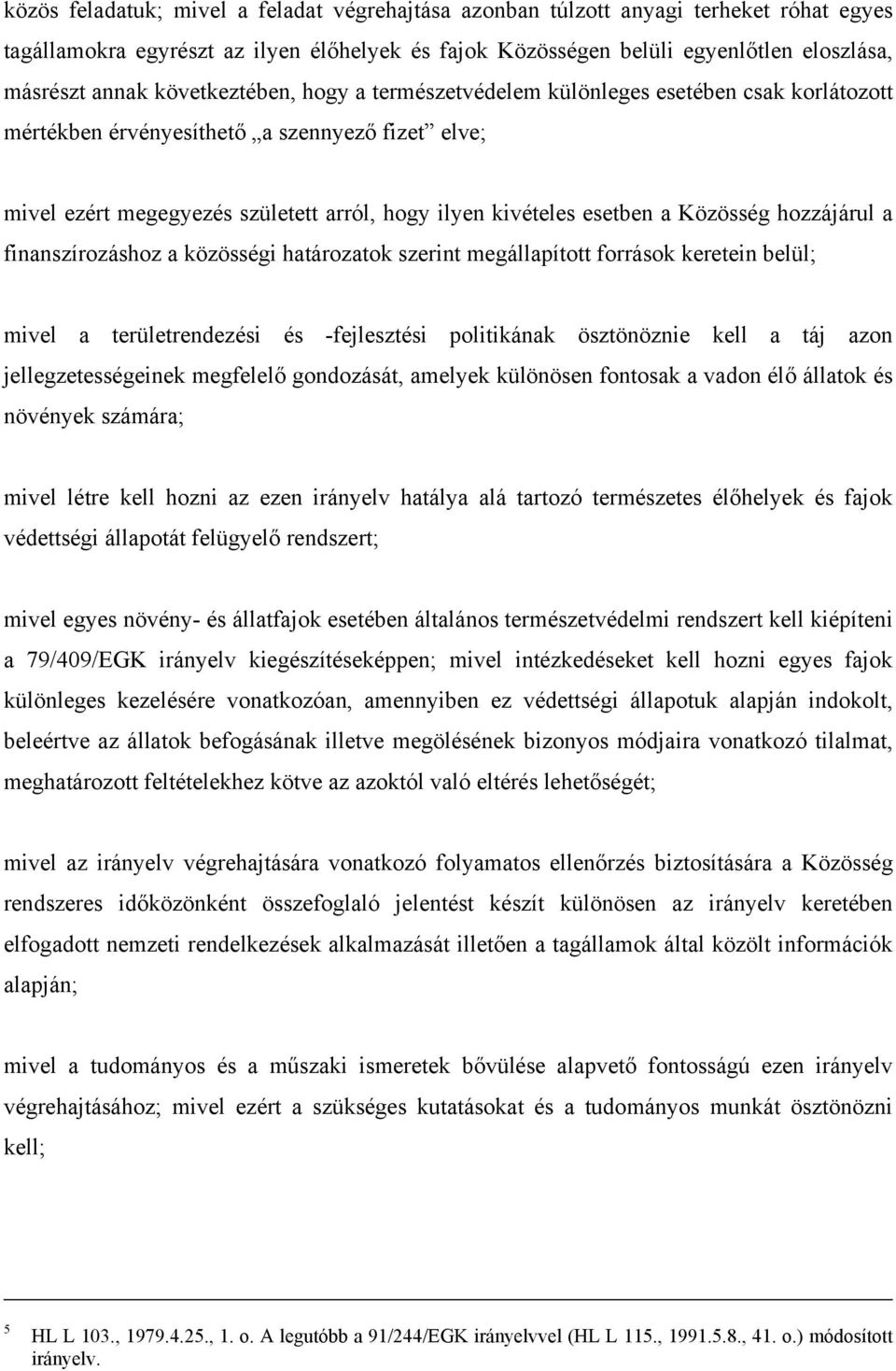 Közösség hozzájárul a finanszírozáshoz a közösségi határozatok szerint megállapított források keretein belül; mivel a területrendezési és -fejlesztési politikának ösztönöznie kell a táj azon