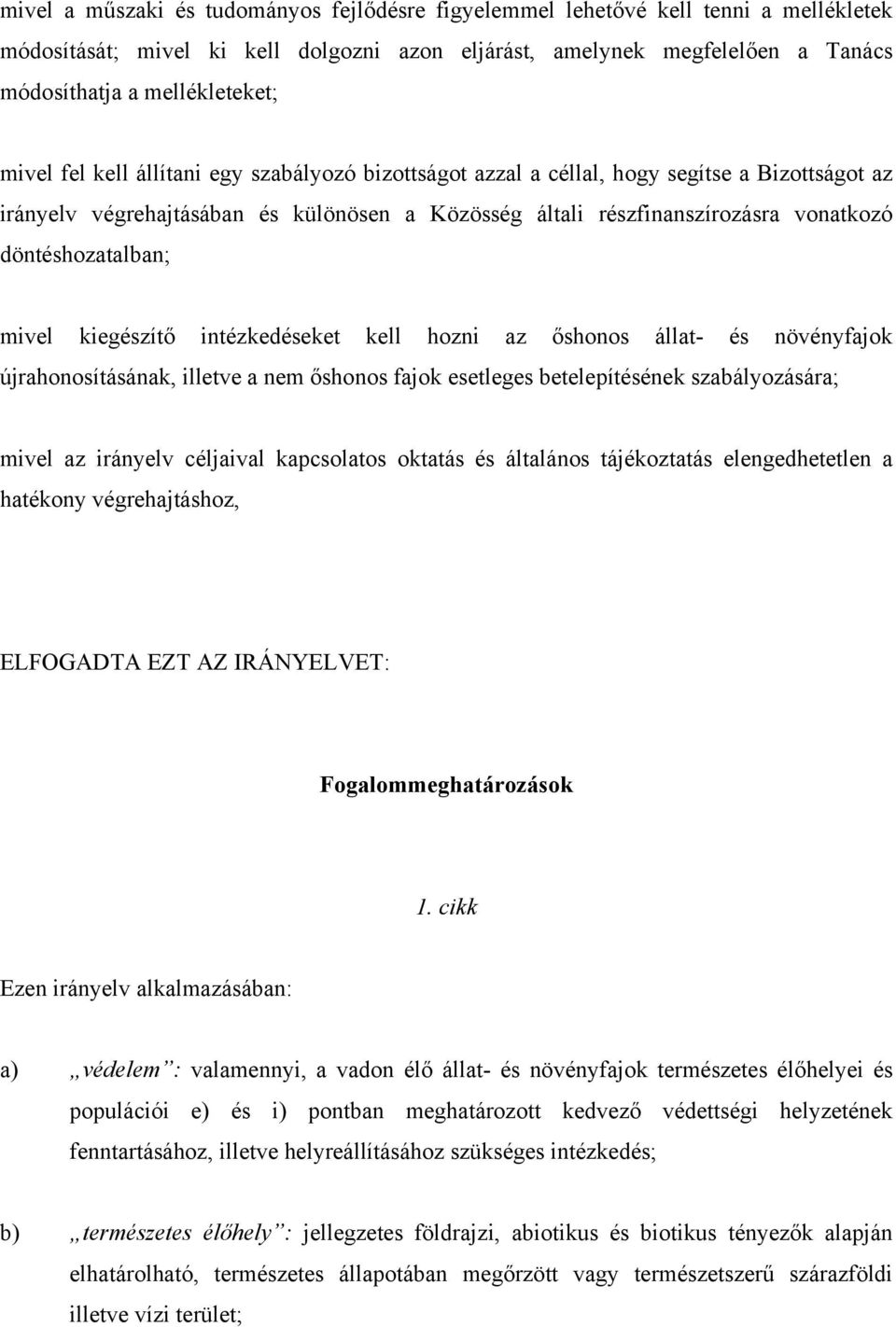 döntéshozatalban; mivel kiegészítő intézkedéseket kell hozni az őshonos állat- és növényfajok újrahonosításának, illetve a nem őshonos fajok esetleges betelepítésének szabályozására; mivel az