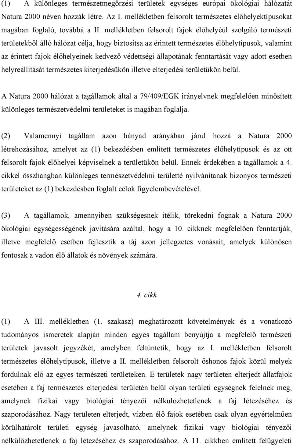 mellékletben felsorolt fajok élőhelyéül szolgáló természeti területekből álló hálózat célja, hogy biztosítsa az érintett természetes élőhelytípusok, valamint az érintett fajok élőhelyeinek kedvező