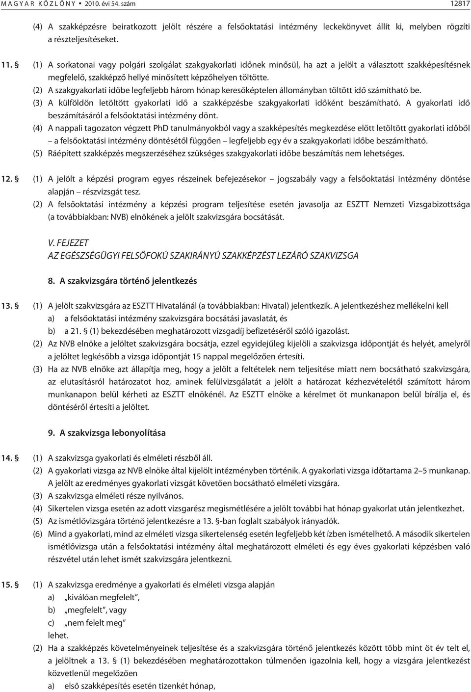 (2) A szakgyakorlati idõbe legfeljebb három hónap keresõképtelen állományban töltött idõ számítható be. (3) A külföldön letöltött gyakorlati idõ a szakképzésbe szakgyakorlati idõként beszámítható.