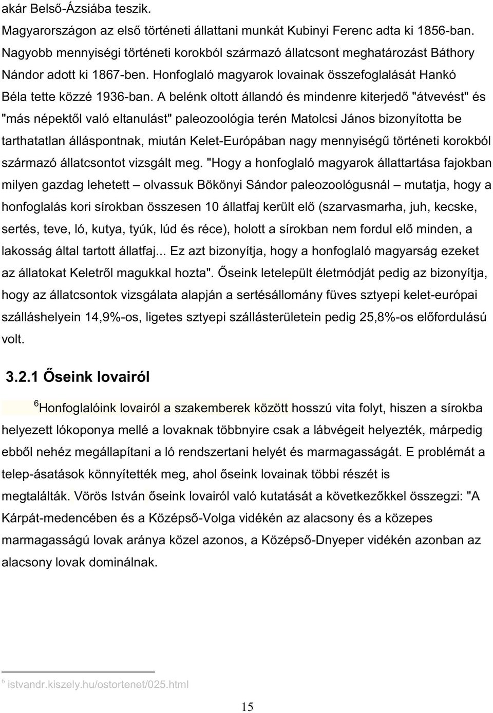 "Hogy a honfoglaló magyarok állattartása fajokban milyen gazdag lehetett olvassuk Bökönyi Sándor paleozoológusnál mutatja, hogy a lakosság által tartott állatfaj.