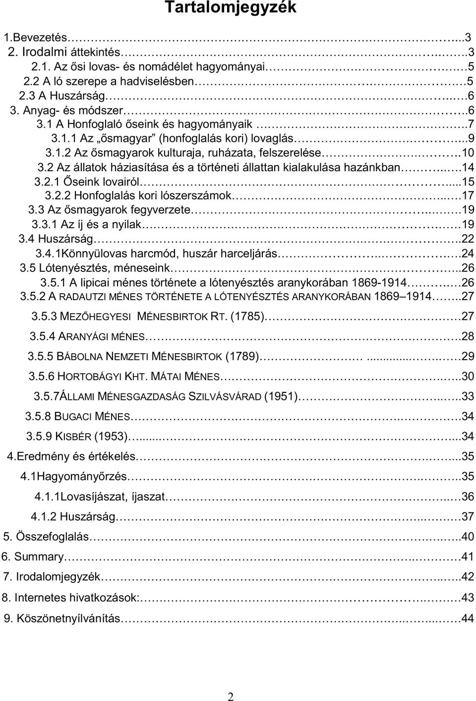 ...24 3.5 Lótenyésztés, méneseink...26 3.5.1 A lipicai ménes története a lótenyésztés aranykorában 1869-1914.. 26 3.5.2 A RADAUTZI MÉNES TÖRTÉNETE A LÓTENYÉSZTÉS ARANYKORÁBAN 1869 1914..27 3.5.3 M MÉNESBIRTOK RT.