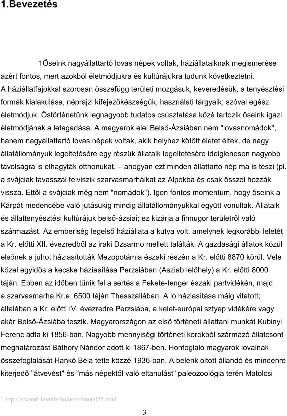 -Ázsiában nem "lovasnomádok", hanem nagyállattartó lovas népek voltak, akik helyhez kötött életet éltek, de nagy állatállományuk legeltetésére egy részük állataik legeltetésére ideiglenesen nagyobb