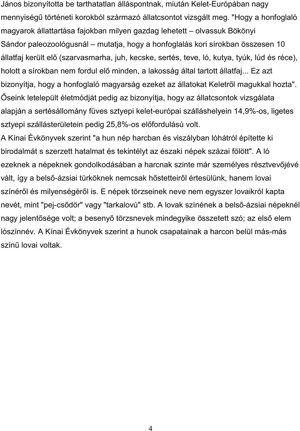 ligetes sztyepi szállásterületein pedig 25,8%- A Kínai Évkönyvek szerint "a hun nép harcban és viszályban lóhátról építette ki birodalmát s szerzett hatalmat és