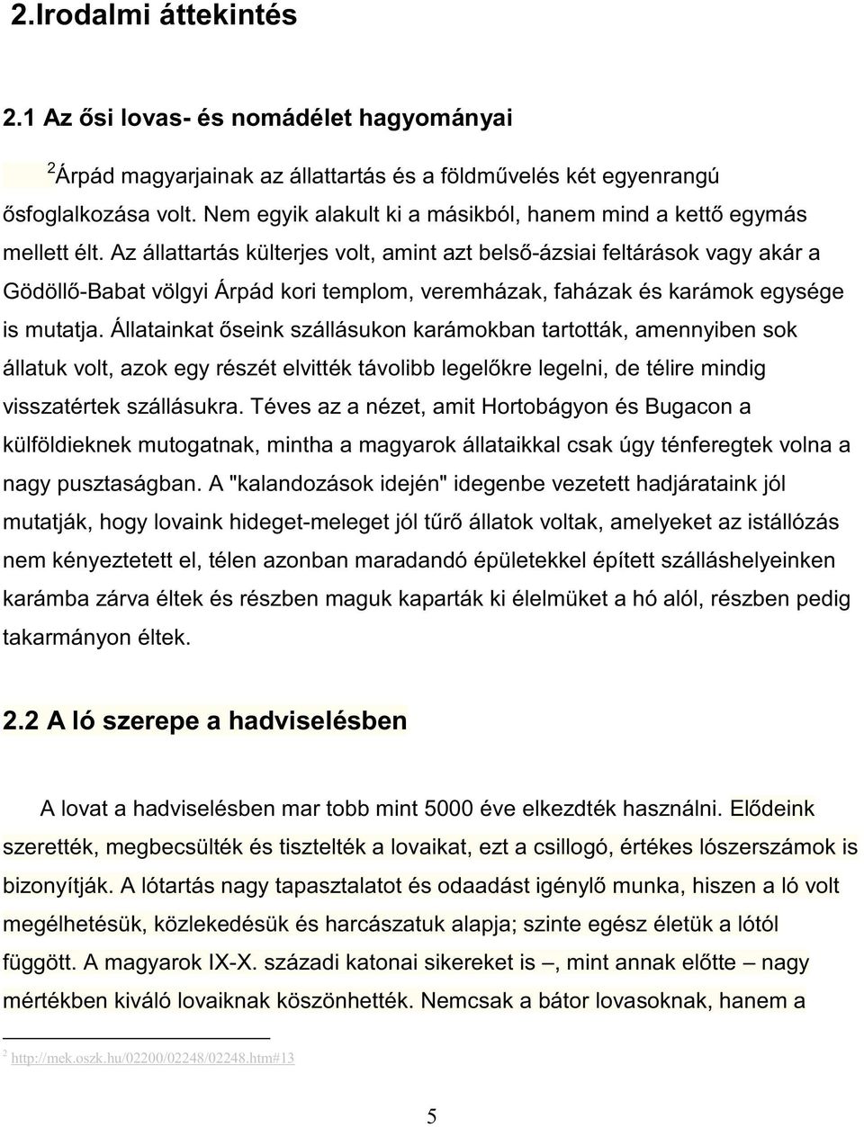 Téves az a nézet, amit Hortobágyon és Bugacon a külföldieknek mutogatnak, mintha a magyarok állataikkal csak úgy ténferegtek volna a nagy pusztaságban.