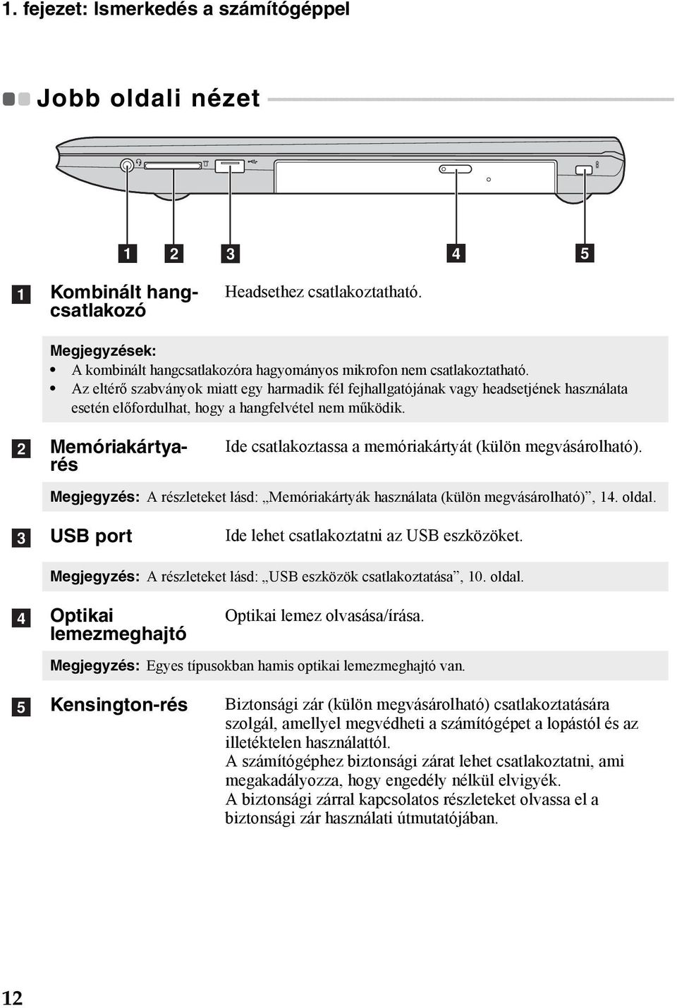 Az eltérő szabványok miatt egy harmadik fél fejhallgatójának vagy headsetjének használata esetén előfordulhat, hogy a hangfelvétel nem működik.