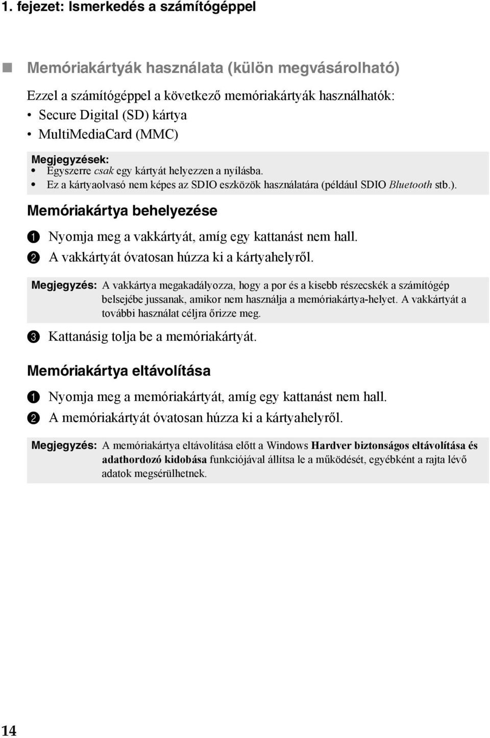 Memóriakártya behelyezése 1 Nyomja meg a vakkártyát, amíg egy kattanást nem hall. 2 A vakkártyát óvatosan húzza ki a kártyahelyről.