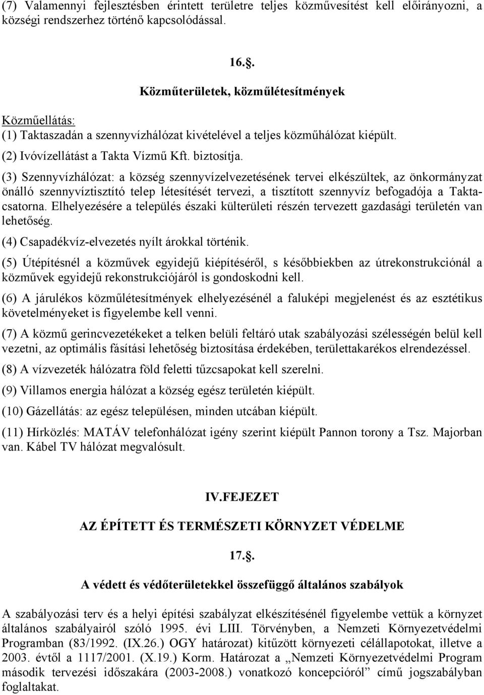 (3) Szennyvízhálózat: a község szennyvízelvezetésének tervei elkészültek, az önkormányzat önálló szennyvíztisztító telep létesítését tervezi, a tisztított szennyvíz befogadója a Taktacsatorna.