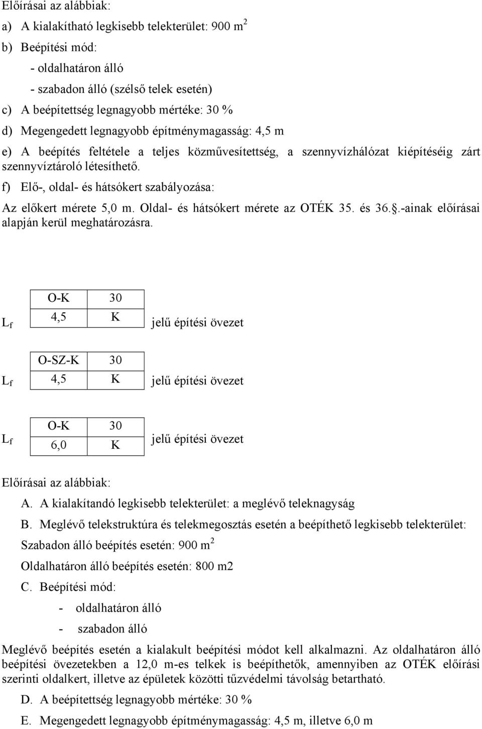 f) Elő-, oldal- és hátsókert szabályozása: Az előkert mérete 5,0 m. Oldal- és hátsókert mérete az OTÉK 35. és 36..-ainak előírásai alapján kerül meghatározásra.