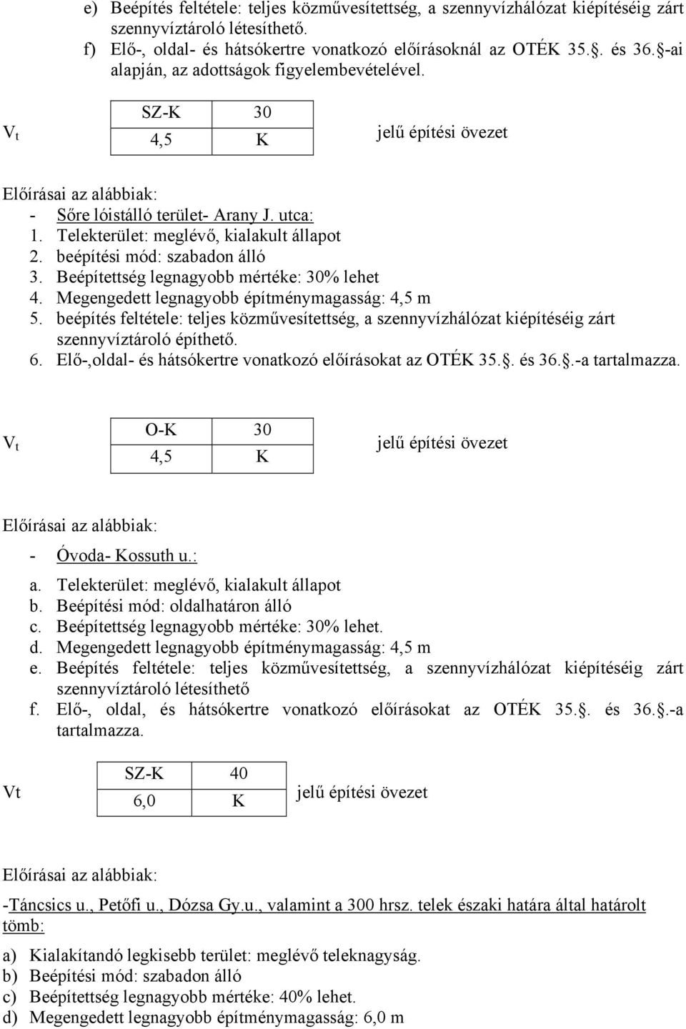 beépítési mód: szabadon álló 3. Beépítettség legnagyobb mértéke: 30% lehet 4. Megengedett legnagyobb építménymagasság: 4,5 m 5.