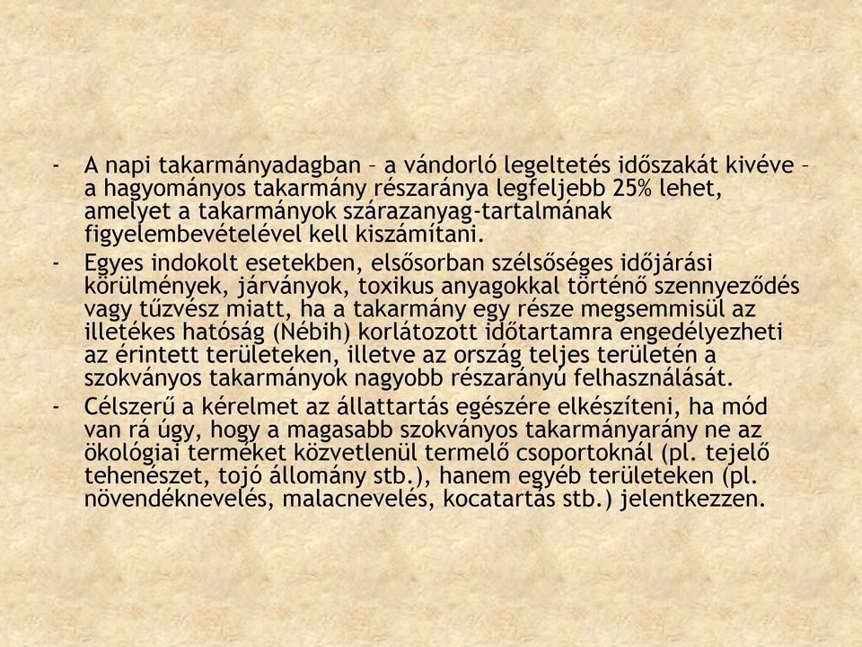 - Egyes indokolt esetekben, elsősorban szélsőséges időjárási körülmények, járványok, toxikus anyagokkal történő szennyeződés vagy tűzvész miatt, ha a takarmány egy része megsemmisül az illetékes