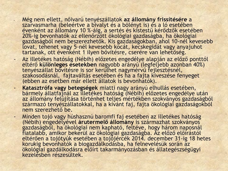 Kis gazdaságokban, ahol 10-nél kevesebb lovat, tehenet vagy 5-nél kevesebb kocát, kecskegidát vagy anyajuhot tartanak, ott évenként 1 ilyen bővítésre, cserére van lehetőség.