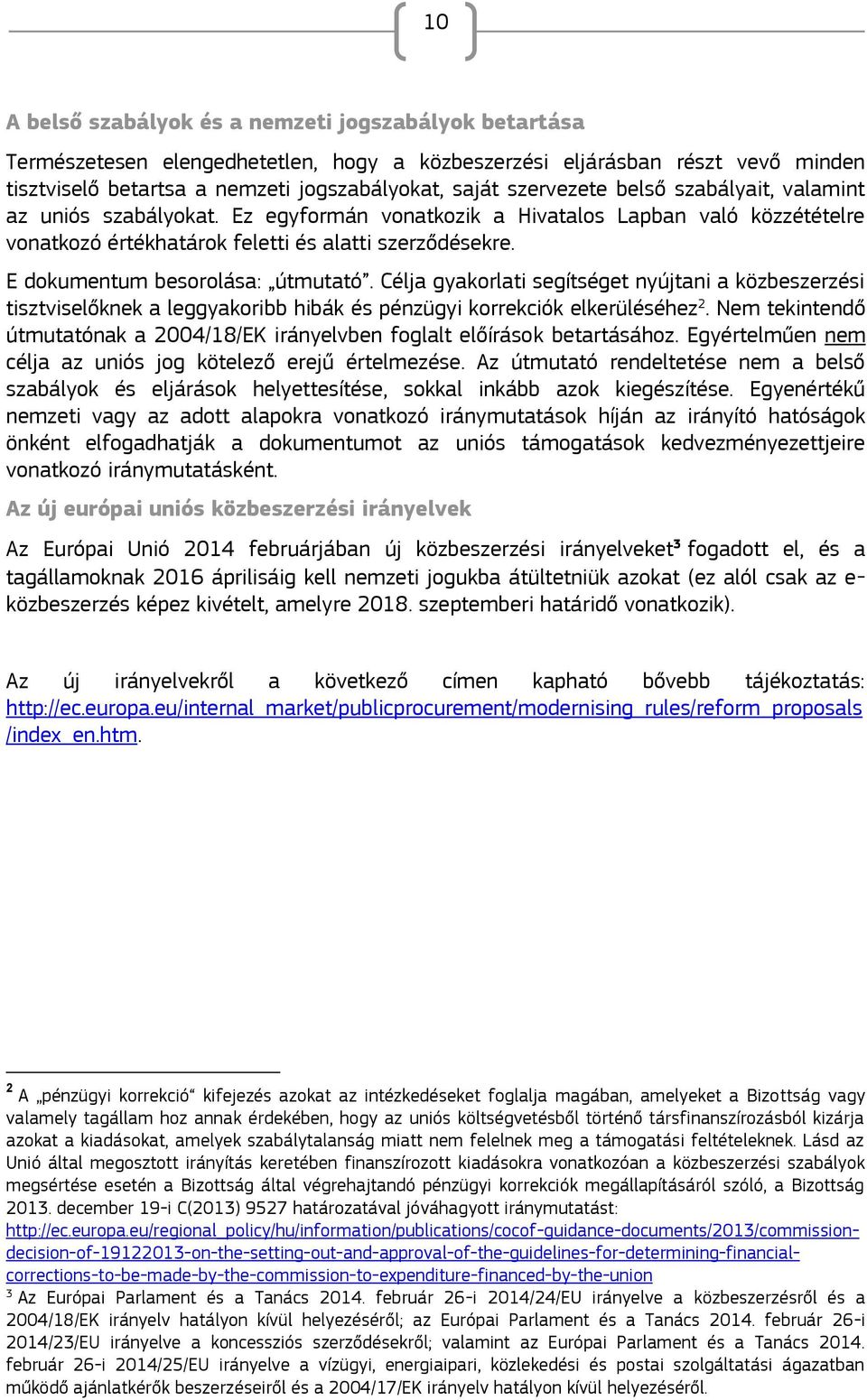 E dokumentum besorolása: útmutató. Célja gyakorlati segítséget nyújtani a közbeszerzési tisztviselőknek a leggyakoribb hibák és pénzügyi korrekciók elkerüléséhez 2.