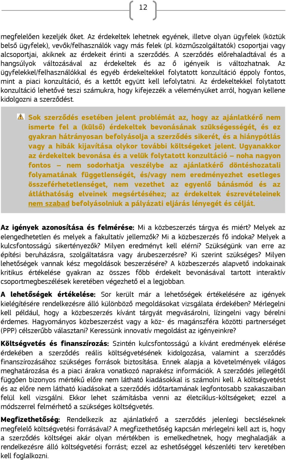 Az ügyfelekkel/felhasználókkal és egyéb érdekeltekkel folytatott konzultáció éppoly fontos, mint a piaci konzultáció, és a kettőt együtt kell lefolytatni.