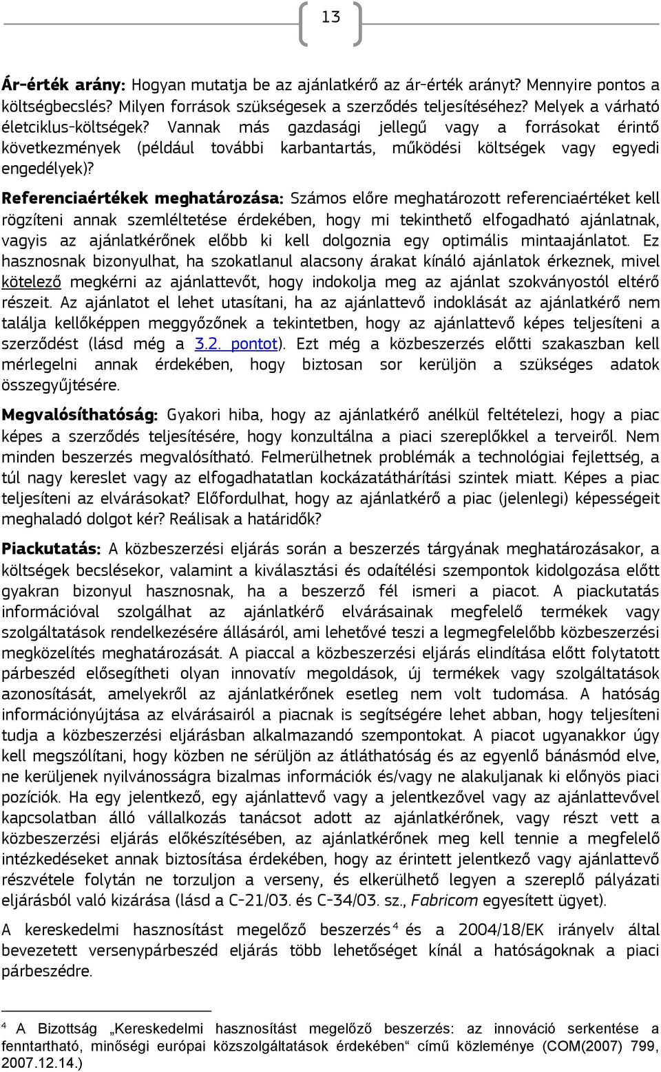 Referenciaértékek meghatározása: Számos előre meghatározott referenciaértéket kell rögzíteni annak szemléltetése érdekében, hogy mi tekinthető elfogadható ajánlatnak, vagyis az ajánlatkérőnek előbb