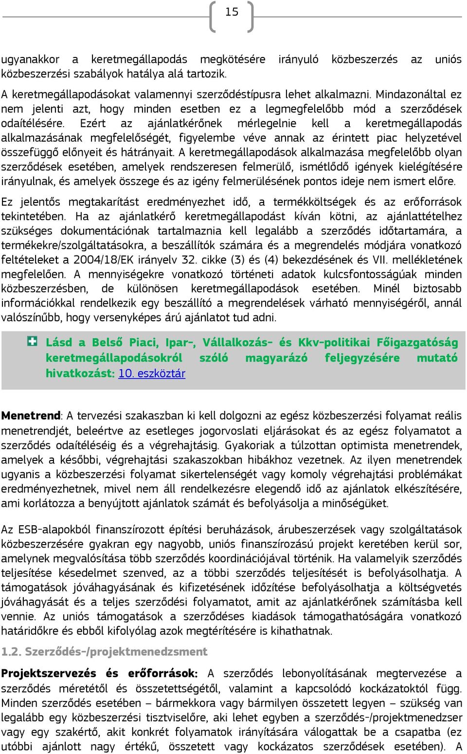 Ezért az ajánlatkérőnek mérlegelnie kell a keretmegállapodás alkalmazásának megfelelőségét, figyelembe véve annak az érintett piac helyzetével összefüggő előnyeit és hátrányait.