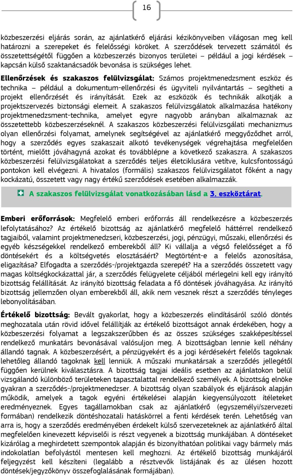 Ellenőrzések és szakaszos felülvizsgálat: Számos projektmenedzsment eszköz és technika például a dokumentum-ellenőrzési és ügyviteli nyilvántartás segítheti a projekt ellenőrzését és irányítását.