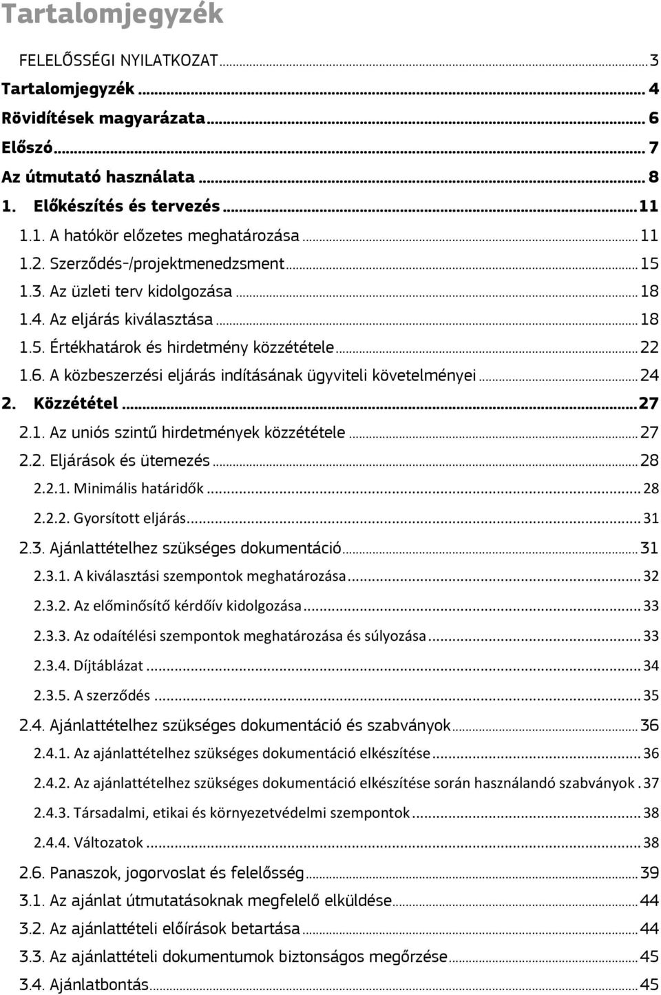 A közbeszerzési eljárás indításának ügyviteli követelményei... 24 2. Közzététel... 27 2.1. Az uniós szintű hirdetmények közzététele... 27 2.2. Eljárások és ütemezés... 28 2.2.1. Minimális határidők.