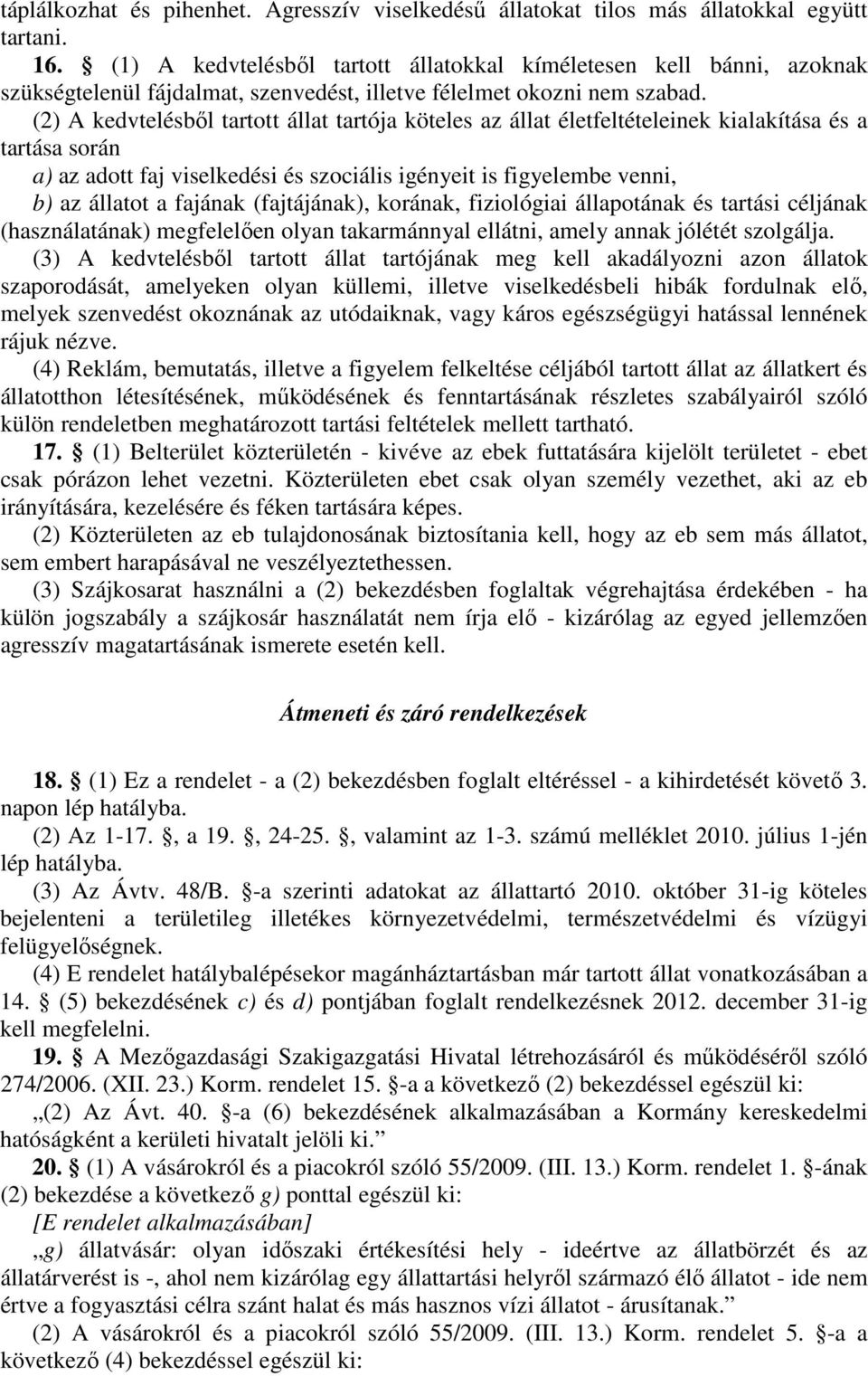 (2) A kedvtelésbıl tartott állat tartója köteles az állat életfeltételeinek kialakítása és a tartása során a) az adott faj viselkedési és szociális igényeit is figyelembe venni, b) az állatot a