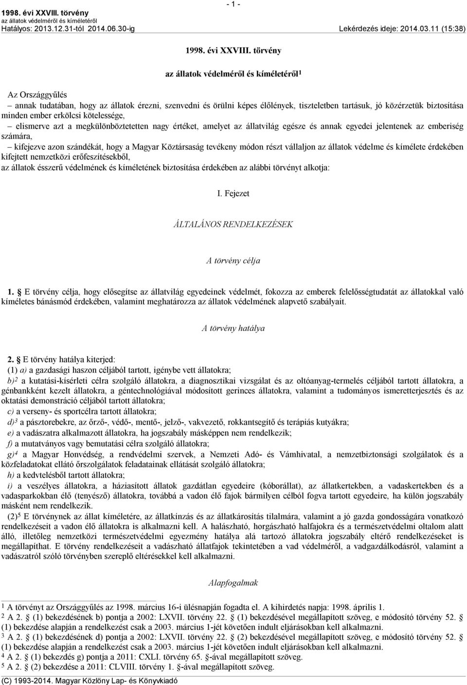 azt a megkülönböztetetten nagy értéket, amelyet az állatvilág egésze és annak egyedei jelentenek az emberiség számára, kifejezve azon szándékát, hogy a Magyar Köztársaság tevékeny módon részt