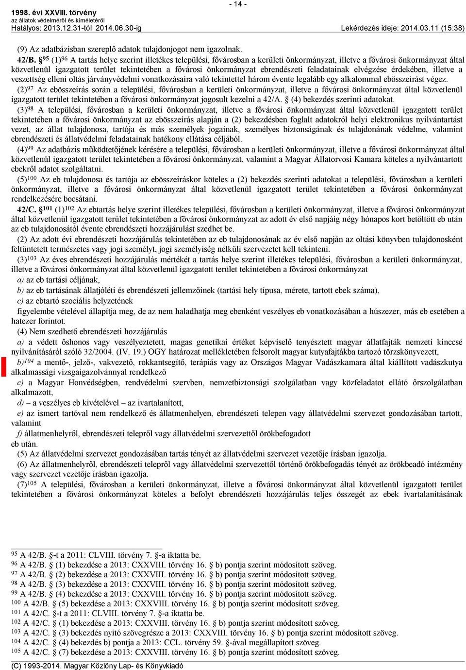 ebrendészeti feladatainak elvégzése érdekében, illetve a veszettség elleni oltás járványvédelmi vonatkozásaira való tekintettel három évente legalább egy alkalommal ebösszeírást végez.