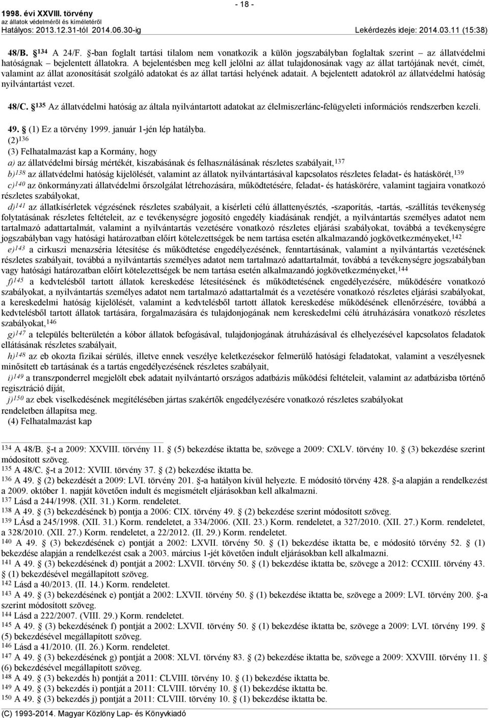 A bejelentett adatokról az állatvédelmi hatóság nyilvántartást vezet. 48/C. 135 Az állatvédelmi hatóság az általa nyilvántartott adatokat az élelmiszerlánc-felügyeleti információs rendszerben kezeli.