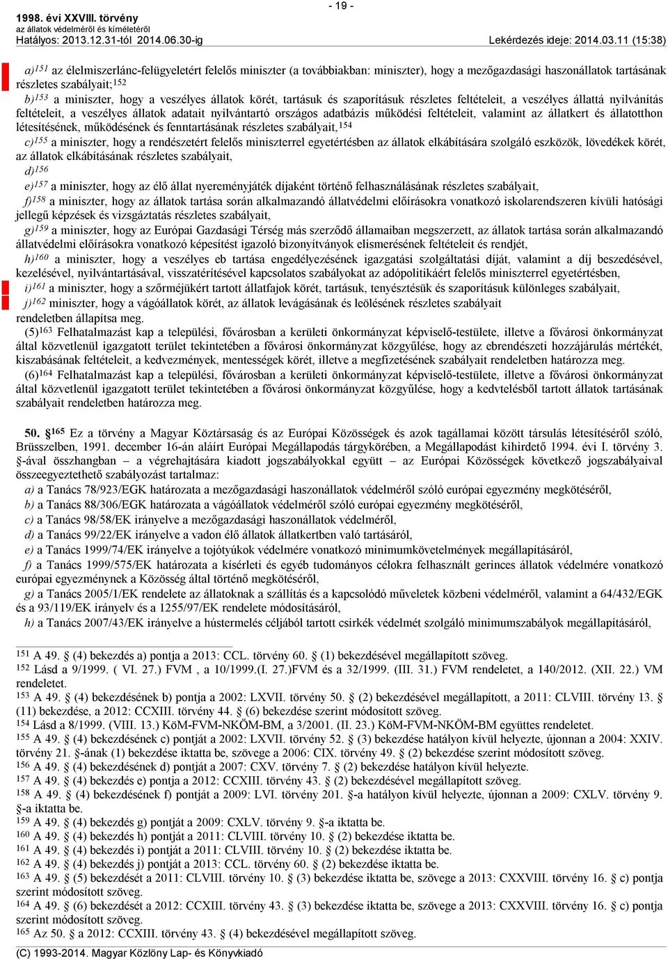 valamint az állatkert és állatotthon létesítésének, működésének és fenntartásának részletes szabályait, 154 c) 155 a miniszter, hogy a rendészetért felelős miniszterrel egyetértésben az állatok