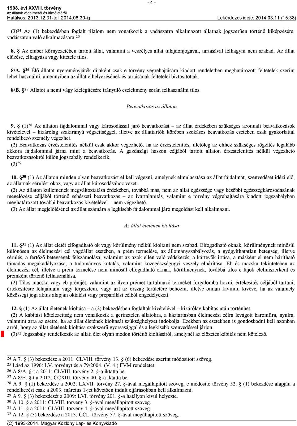 26 Élő állatot nyereményjáték díjaként csak e törvény végrehajtására kiadott rendeletben meghatározott feltételek szerint lehet használni, amennyiben az állat elhelyezésének és tartásának feltételei