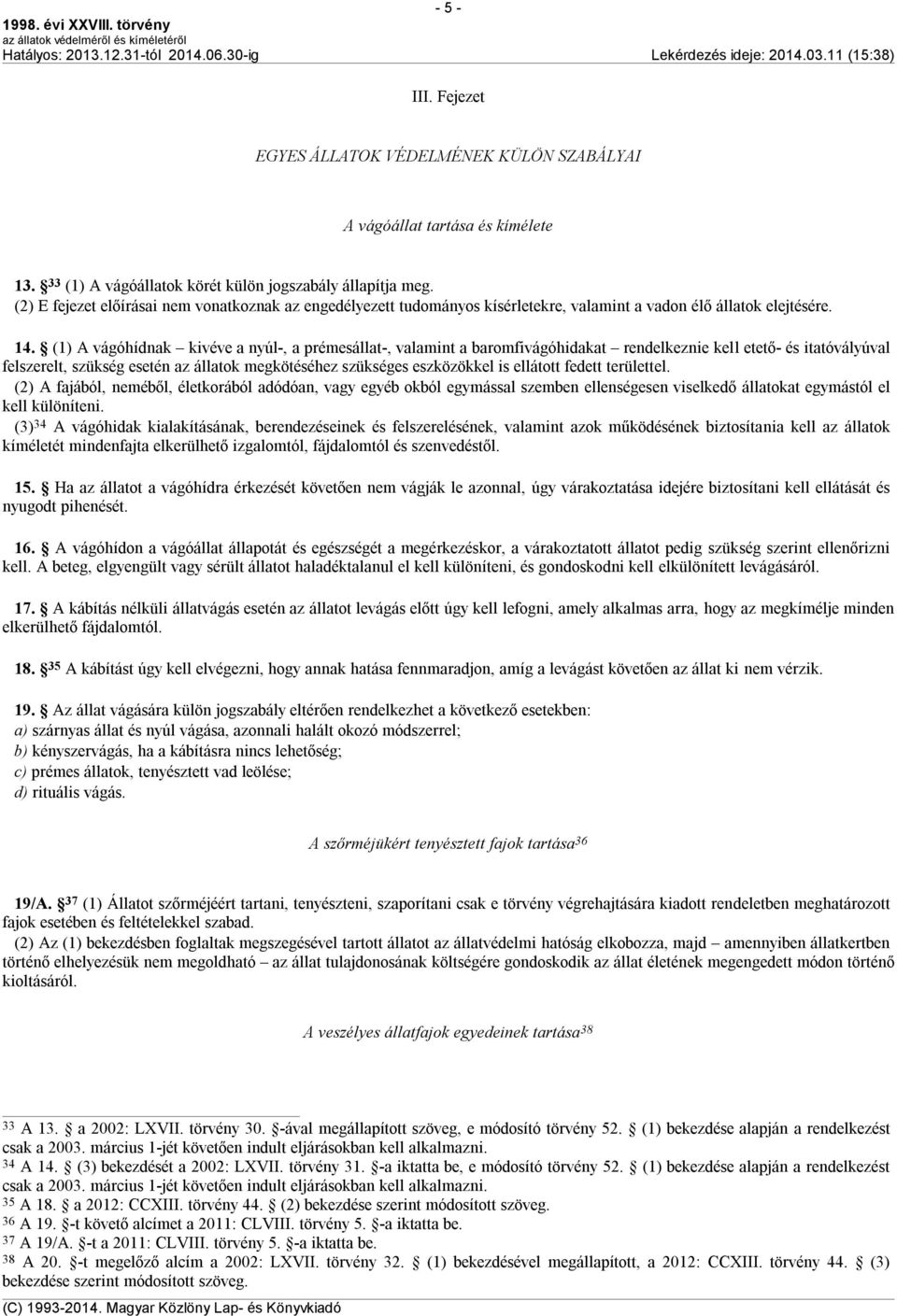 (1) A vágóhídnak kivéve a nyúl-, a prémesállat-, valamint a baromfivágóhidakat rendelkeznie kell etető- és itatóvályúval felszerelt, szükség esetén az állatok megkötéséhez szükséges eszközökkel is