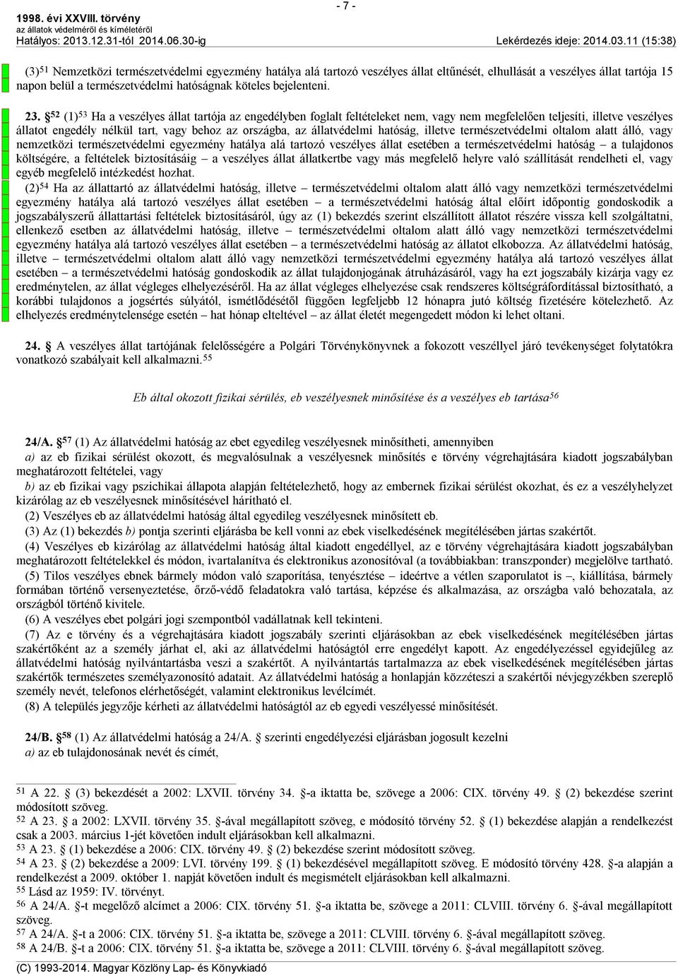 állatvédelmi hatóság, illetve természetvédelmi oltalom alatt álló, vagy nemzetközi természetvédelmi egyezmény hatálya alá tartozó veszélyes állat esetében a természetvédelmi hatóság a tulajdonos