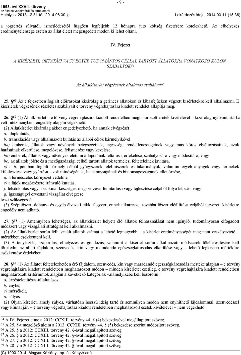 66 Az e fejezetben foglalt előírásokat kizárólag a gerinces állatokon és lábasfejűeken végzett kísérletekre kell alkalmazni.