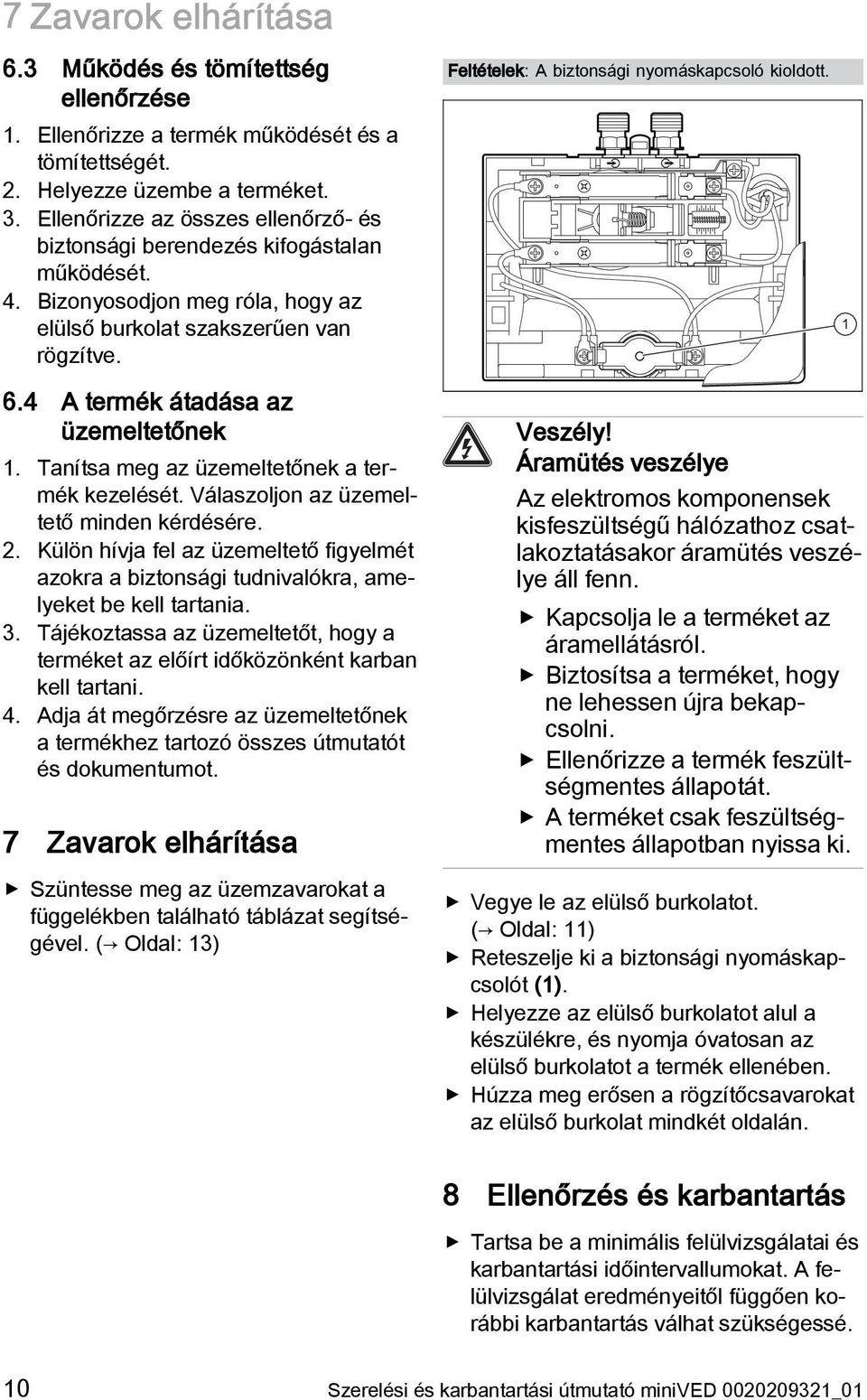 Feltételek: A biztonsági nyomáskapcsoló kioldott. 6.4 A termék átadása az üzemeltetőnek. Tanítsa meg az üzemeltetőnek a termék kezelését. Válaszoljon az üzemeltető minden kérdésére. 2.