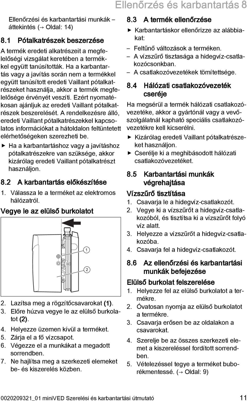 Ha a karbantartás vagy a javítás során nem a termékkel együtt tanúsított eredeti Vaillant pótalkatrészeket használja, akkor a termék megfelelősége érvényét veszíti.