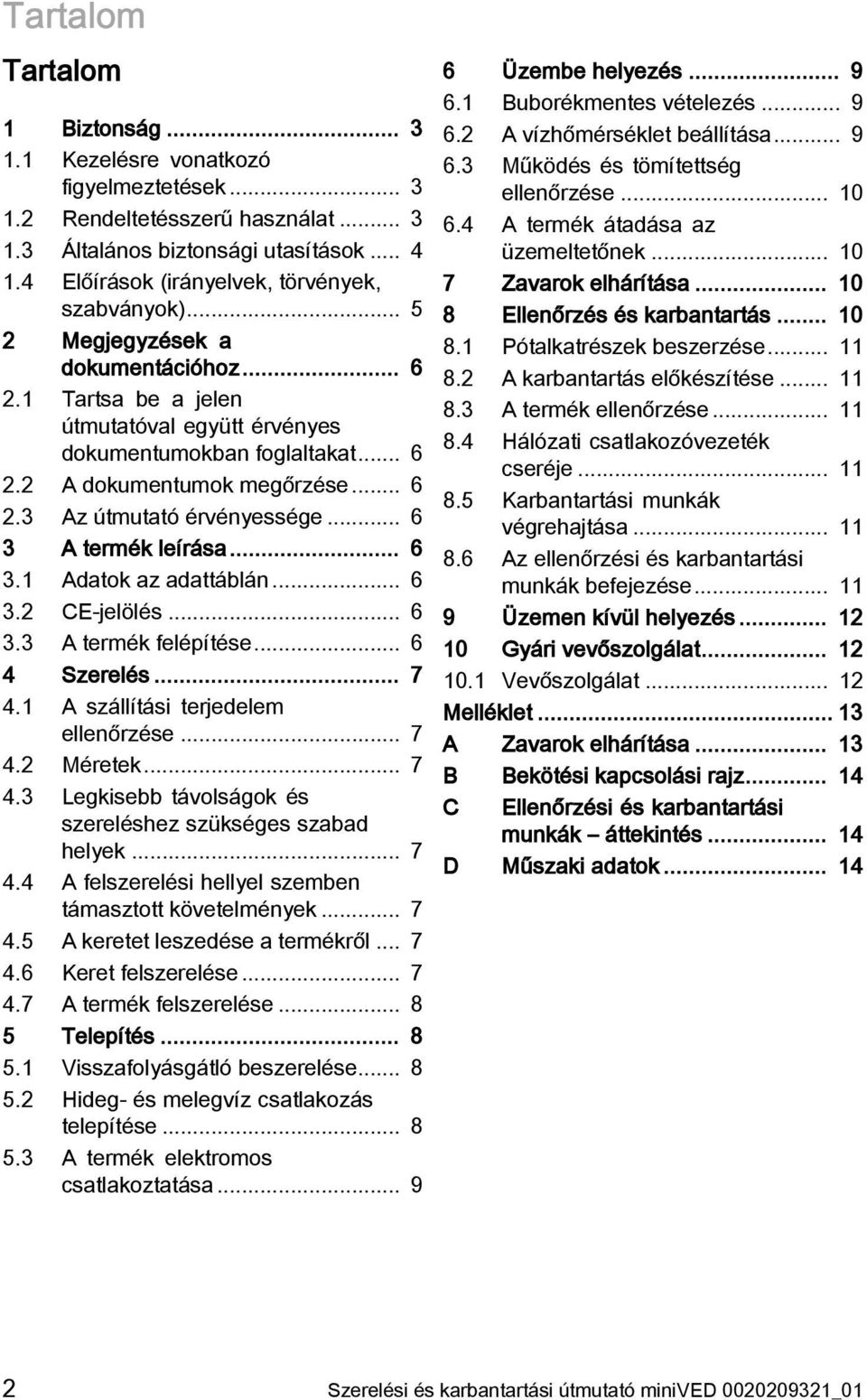 .. 6 3 A termék leírása... 6 3. Adatok az adattáblán... 6 3.2 CE-jelölés... 6 3.3 A termék felépítése... 6 4 Szerelés... 7 4. A szállítási terjedelem ellenőrzése... 7 4.2 Méretek... 7 4.3 Legkisebb távolságok és szereléshez szükséges szabad helyek.